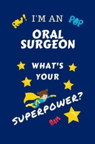Cover of I'm An Oral Surgeon What's Your Superpower?