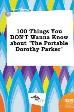 Cover of 100 Things You Don't Wanna Know about the Portable Dorothy Parker