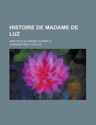 Book cover for Histoire de Madame de Luz; Anecdote Du Regne D'Henri IV.