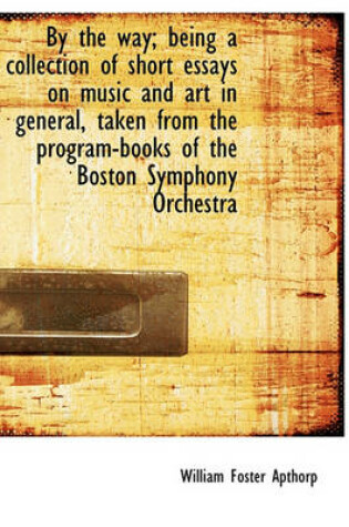 Cover of By the Way; Being a Collection of Short Essays on Music and Art in General, Taken from the Program-Books of the Boston Symphony Orchestra