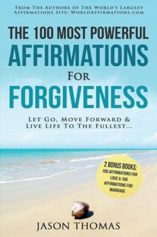 Cover of Affirmation the 100 Most Powerful Affirmations for Forgiveness 2 Amazing Affirmative Bonus Books Included for Love & Marriage