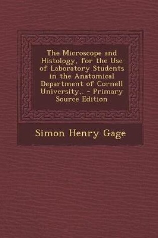 Cover of The Microscope and Histology, for the Use of Laboratory Students in the Anatomical Department of Cornell University, . - Primary Source Edition