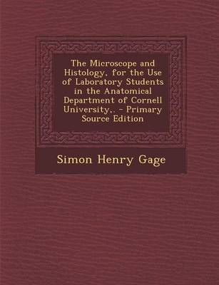 Book cover for The Microscope and Histology, for the Use of Laboratory Students in the Anatomical Department of Cornell University, . - Primary Source Edition