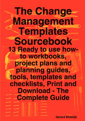 Book cover for The Change Management Templates Sourcebook - 13 Ready to Use How-To Workbooks, Project Plans and Planning Guides, Tools, Templates and Checklists, Print and Download - The Complete Guide