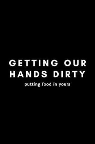 Cover of Getting Our Hands Dirty Putting Food In Yours