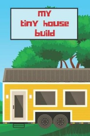 Cover of My Tiny House Build Log