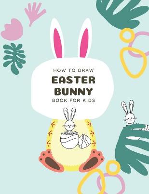 Book cover for How to Draw Easter Bunny Book For Kids