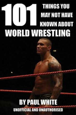 Cover of 101 Things You May Not Have Known about World Wrestling