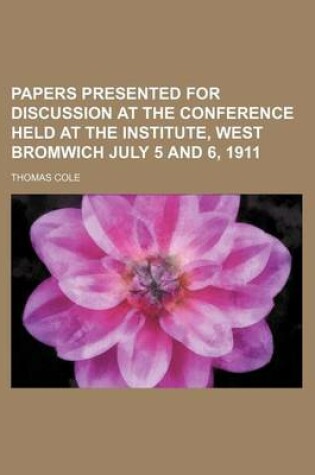 Cover of Papers Presented for Discussion at the Conference Held at the Institute, West Bromwich July 5 and 6, 1911