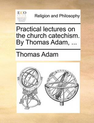 Book cover for Practical Lectures on the Church Catechism. by Thomas Adam, ...