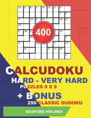 Cover of 400 Calcudoku HARD - VERY HARD puzzles 9 x 9 + BONUS 250 classic sudoku