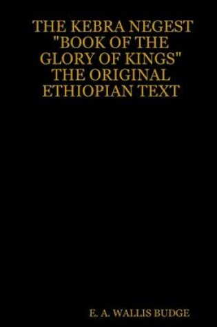 Cover of The Kebra Negest "Book of the Glory of Kings": The Original Ethiopian Text
