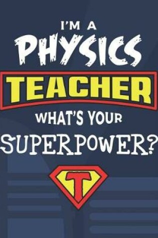 Cover of I'm A Physics Teacher What's Your Superpower?