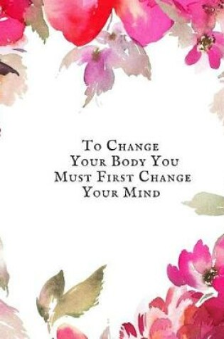 Cover of To Change Your Body You must first change your mind
