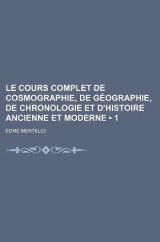 Cover of Le Cours Complet de Cosmographie, de Geographie, de Chronologie Et D'Histoire Ancienne Et Moderne (1)