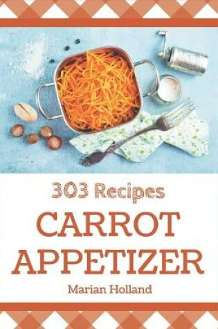 Cover of 303 Carrot Appetizer Recipes