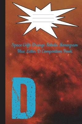 Cover of Space Gifts Orange Nebula Monogram Blue Letter D Composition Notebook 6x9