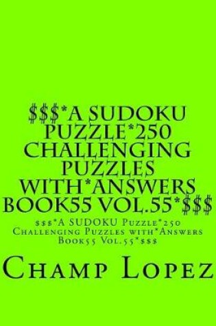 Cover of $$$*A SUDOKU Puzzle*250 Challenging Puzzles with*Answers Book55 Vol.55*$$$