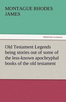 Book cover for Old Testament Legends Being Stories Out of Some of the Less-Known Apochryphal Books of the Old Testament
