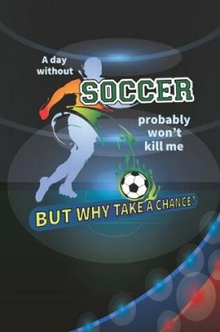 Cover of A Day Without Soccer Probably Won't Kill Me, But Why Take A Chance?