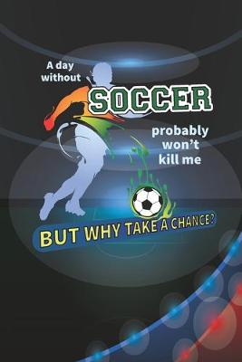 Book cover for A Day Without Soccer Probably Won't Kill Me, But Why Take A Chance?