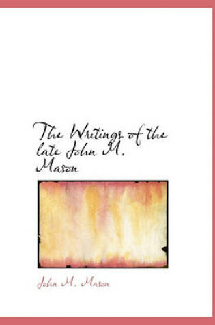 Cover of The Writings of the Late John M. Mason