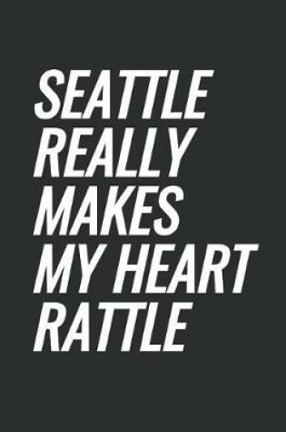 Cover of Seattle Really Makes My Heart Rattle