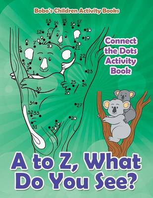 Book cover for A to Z, What Do You See? Connect the Dots Activity Book