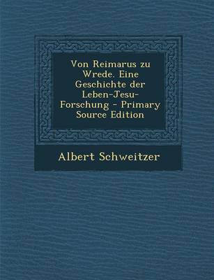 Book cover for Von Reimarus Zu Wrede. Eine Geschichte Der Leben-Jesu-Forschung - Primary Source Edition