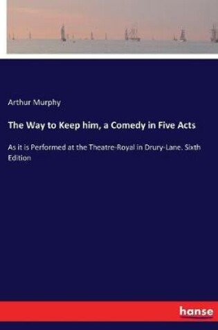 Cover of The Way to Keep him, a Comedy in Five Acts