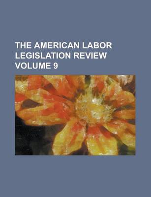 Book cover for The American Labor Legislation Review Volume 9