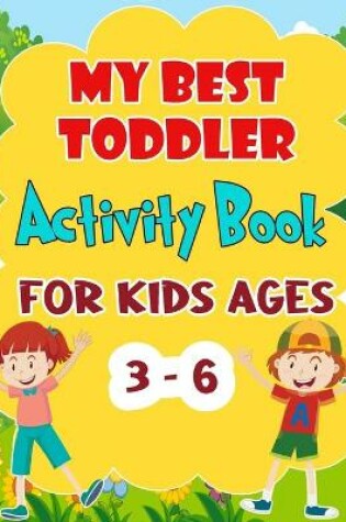 Cover of My Best Toddler Activity Book for Kids Ages 3 - 6