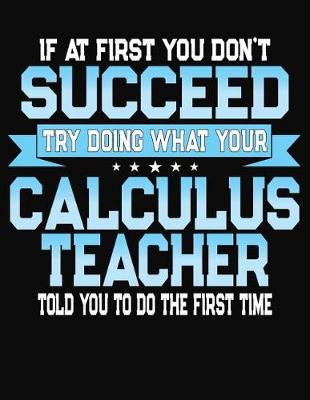 Book cover for If At First You Don't Succeed Try Doing What Your Calculus Teacher Told You To Do The First Time