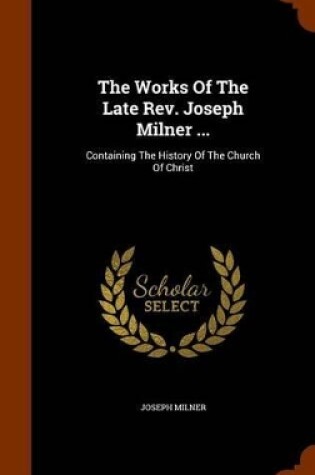 Cover of The Works of the Late REV. Joseph Milner ...