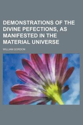 Cover of Demonstrations of the Divine Pefections, as Manifested in the Material Universe