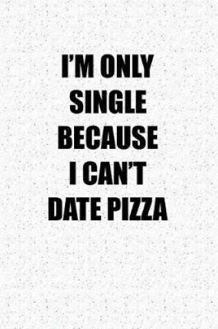 Cover of I'm Only Single Because I Can't Date Pizza