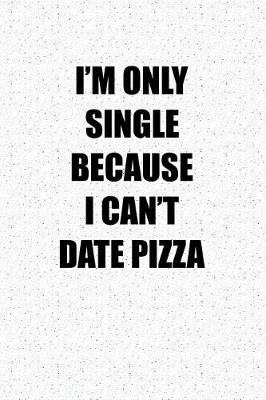 Book cover for I'm Only Single Because I Can't Date Pizza