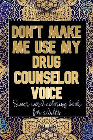 Cover of Don't Make Me Use My Drug Counselor Voice
