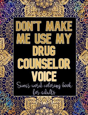 Book cover for Don't Make Me Use My Drug Counselor Voice