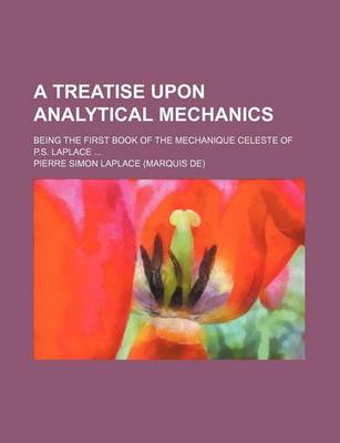 Book cover for A Treatise Upon Analytical Mechanics; Being the First Book of the Mechanique Celeste of P.S. Laplace ...