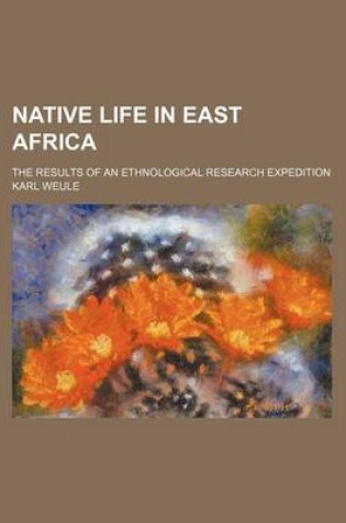 Cover of Native Life in East Africa; The Results of an Ethnological Research Expedition