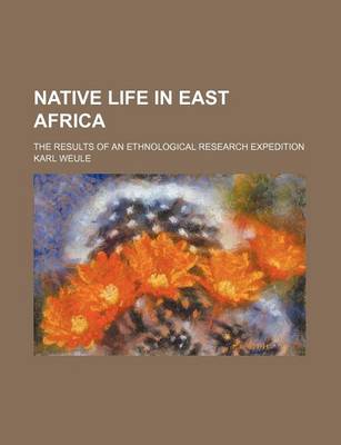 Book cover for Native Life in East Africa; The Results of an Ethnological Research Expedition