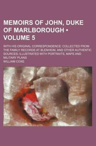 Cover of Memoirs of John, Duke of Marlborough (Volume 5); With His Original Correspondence Collected from the Family Records at Blenheim, and Other Authentic Sources Illustrated with Portraits, Maps and Military Plans