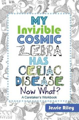 Cover of My Invisible Cosmic Zebra Has Celiac Disease - Now What?