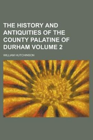 Cover of The History and Antiquities of the County Palatine of Durham (Volume 2)