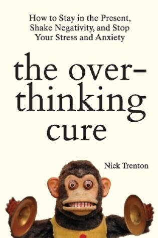 Cover of The Overthinking Cure: How to Stay in the Present, Shake Negativity, and Stop Your Stress and Anxiety