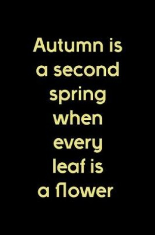 Cover of Autumn Is A Second Spring When Every Leaf Is A Flower