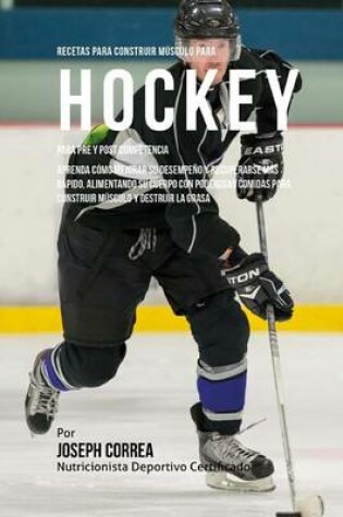 Cover of Recetas para Construir Musculo para Hockey, para Pre y Post Competencia