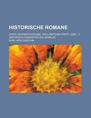 Book cover for Historische Romane; Erste Gesammtausgabe. Wallensteins Erste Liebe; 2