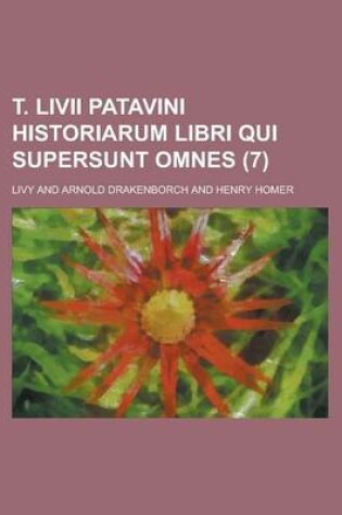 Cover of T. LIVII Patavini Historiarum Libri Qui Supersunt Omnes (7 )